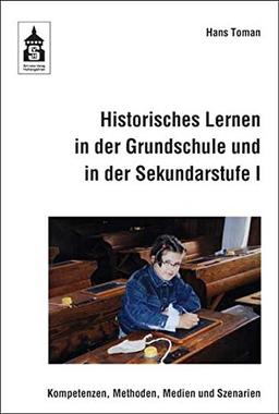 Historisches Lernen in der Grundschule und in der Sekundarstufe I: Kompetenzen, Methoden, Medien und Szenarien