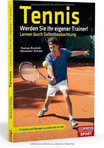 Tennis: Werden Sie Ihr eigener Trainer!: Lernen durch Selbstbeobachtung