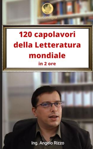 120 capolavori della Letteratura mondiale: in 2 ore