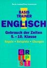 Basistrainer Englisch. Gebrauch der Zeiten. Regeln, Beispiele, Übungen. 5.-10. Klasse