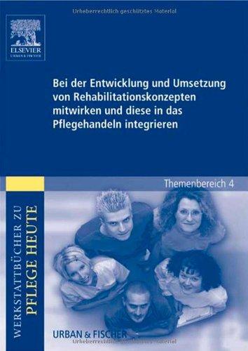 Bei der Entwicklung und Umsetzung von Rehabilitationskonzepten mitwirken u. diese in das Pflegehandeln integrieren: Werkstattbücher für die Pflege. Themenber.4: Analyse u.Vorschläge für den Unterricht