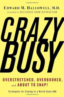 CrazyBusy: Overstretched, Overbooked, and About to Snap! Strategies for Coping in a World Gone ADD