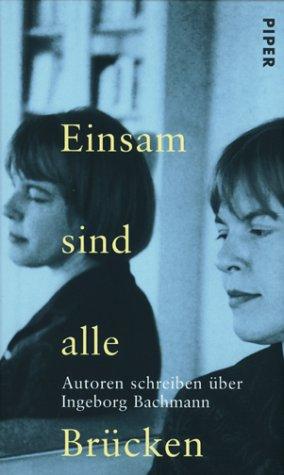 Einsam sind alle Brücken: Autoren schreiben über Ingeborg Bachmann