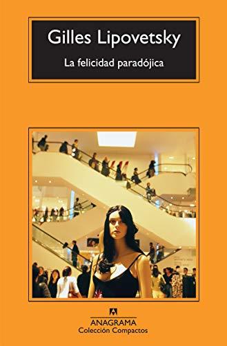 La felicidad paradójica : ensayo sobre la sociedad de hiperconsumo (Compactos Anagrama, Band 529)