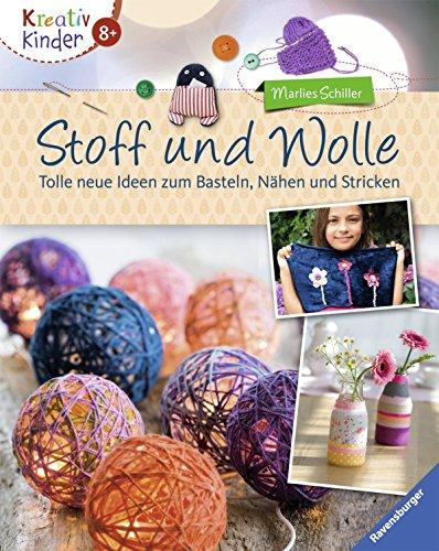 Kreativ Kinder: Stoff und Wolle: Tolle neue Ideen zum Basteln, Nähen und Stricken