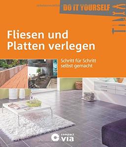 Fliesen und Platten verlegen (Do it yourself): Schritt für Schritt selbst gemacht