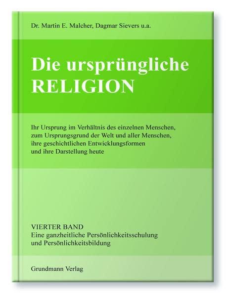 Die ursprüngliche Religion: Bd. IV: Eine ganzheitliche Persönlichkeitsschulung und Persönlichkeitsbildung