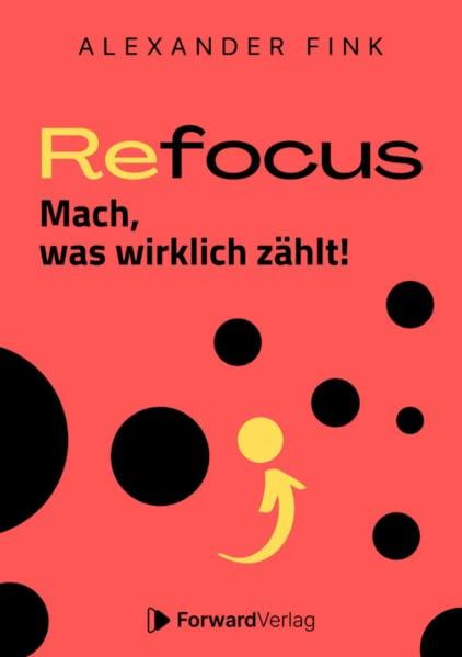 Refocus - Mach, was wirklich zählt! – Ratgeber für Zeitmanagement: Fokus, Zielsetzung, Gewohnheiten & Struktur im Alltag - Mehr Gesundheit, weniger Multitasking, bessere Priorisierung