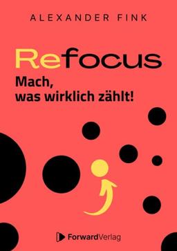 Refocus - Mach, was wirklich zählt! – Ratgeber für Zeitmanagement: Fokus, Zielsetzung, Gewohnheiten & Struktur im Alltag - Mehr Gesundheit, weniger Multitasking, bessere Priorisierung