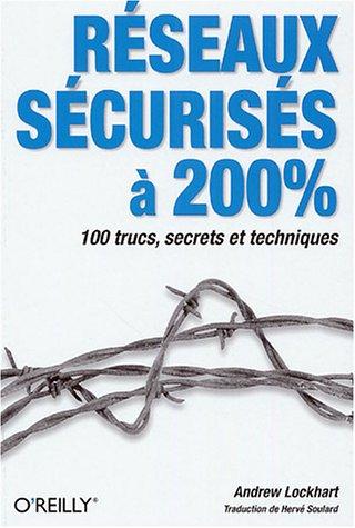 Réseaux sécurisés à 200 % : 100 trucs, secrets et techniques