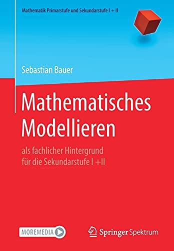 Mathematisches Modellieren: als fachlicher Hintergrund für die Sekundarstufe I +II (Mathematik Primarstufe und Sekundarstufe I + II)