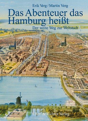 Das Abenteuer das Hamburg heißt. Der weite Weg zur Weltstadt