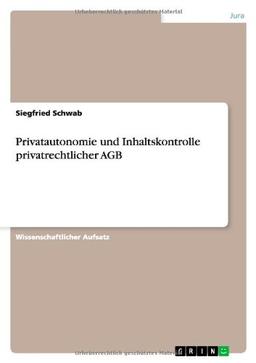 Privatautonomie und Inhaltskontrolle privatrechtlicher AGB