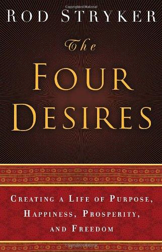 The Four Desires: Creating a Life of Purpose, Happiness, Prosperity, and Freedom