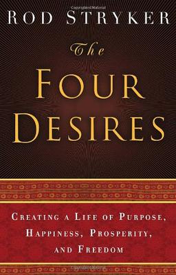 The Four Desires: Creating a Life of Purpose, Happiness, Prosperity, and Freedom