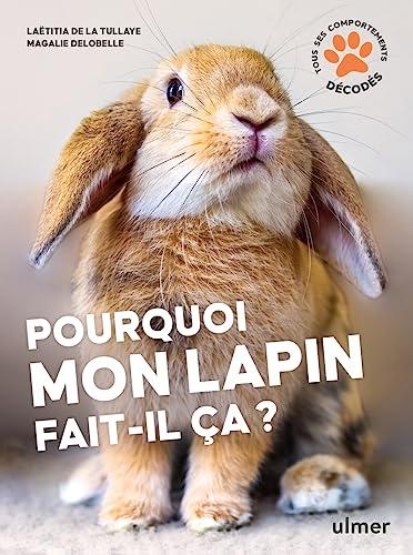 Pourquoi mon lapin fait-il ça ? : tous les comportements décodés