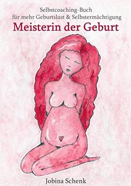 Meisterin der Geburt: Selbstcoaching-Buch für mehr Geburtslust & Selbstermächtigung