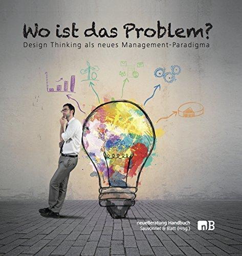 Wo ist das Problem?: Design Thinking als neues Management-Paradigma