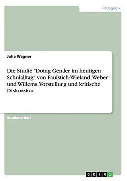 Die Studie "Doing Gender im heutigen Schulalltag" von Faulstich-Wieland, Weber und Willems. Vorstellung und kritische Diskussion