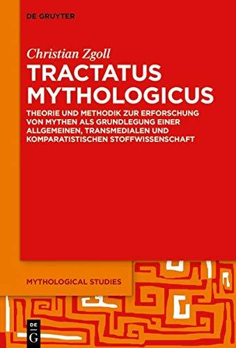 Tractatus mythologicus: Theorie und Methodik zur Erforschung von Mythen als Grundlegung einer allgemeinen, transmedialen und komparatistischen Stoffwissenschaft (Mythological Studies, Band 1)