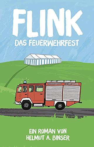 FLINK - Das Feuerwehrfest: Ein Roman von Helmut A. Binser