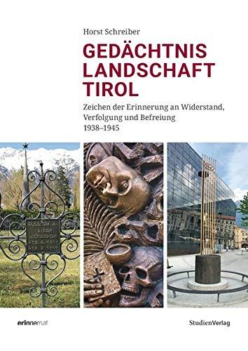 Gedächtnislandschaft Tirol: Zeichen der Erinnerung an Widerstand, Verfolgung und Befreiung 1938–1945 (Studien zu Geschichte und Politik)