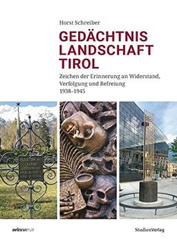 Gedächtnislandschaft Tirol: Zeichen der Erinnerung an Widerstand, Verfolgung und Befreiung 1938–1945 (Studien zu Geschichte und Politik)