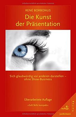 Die Kunst der Präsentation: Sich glaubwürdig vor anderen darstellen - ohne Show-Business (Soft Skills kompakt)