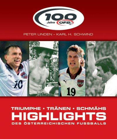 100 Jahre! Die Highlights des österreichischen Fussballs. Trimphe, Tränen, Schmähs