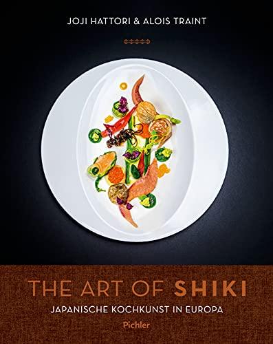 The Art of Shiki: Japanische Gourmetküche für zu Hause: Japanische Kochkunst in Europa