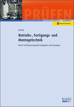 Betriebs-, Fertigungs- und Montagetechnik: Rund 100 klausurtypische Aufgaben und Lösungen