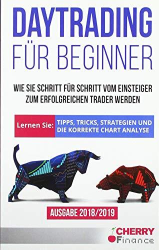 Daytrading für Beginner: Wie Sie Schritt für Schritt vom Einsteiger zum erfolgreichen Trader werden | Lernen Sie: Tipps, Tricks, Strategien und die ... (Trading, Börse und Finanzen für Einsteiger)