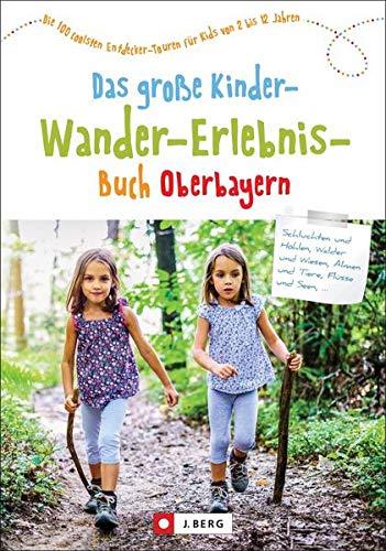 Familienwanderführer: Das große Kinder-Wander-Erlebnis-Buch Oberbayern. 100 coole Entdecker-Touren für Kids von 2-12 Jahren. Mit Übersicht zu ... Entdecker-Touren für Kids von 2 bis 12 Jahren