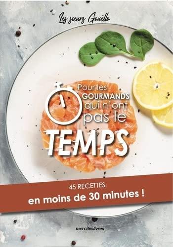 Pour les gourmands qui n'ont pas le temps : 45 recettes en moins de 30 minutes !