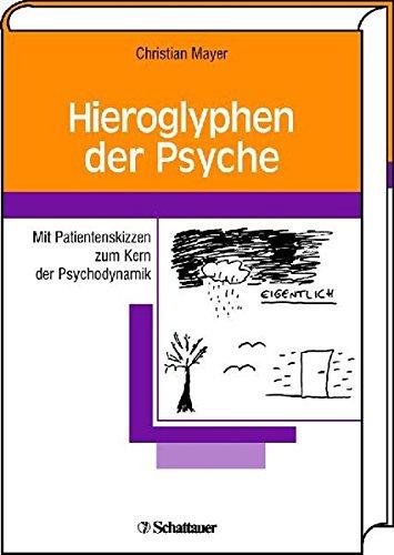 Hieroglyphen der Psyche: Mit Patientenskizzen zum Kern der Psychodynamik