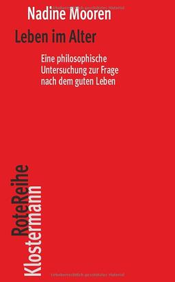 Leben im Alter: Eine philosophische Untersuchung zur Frage nach dem guten Leben (Klostermann RoteReihe)