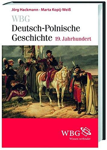 WBG Deutsch-polnische Geschichte - 19. Jahrhundert: Nationen in Kontakt und Konflikt. Deutsch-polnische Beziehungen und Verflechtungen 1806-1918