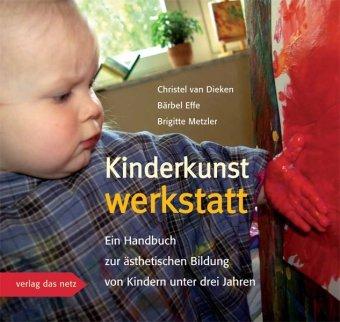 Kinderkunstwerkstatt: Ein Handbuch zur ästhetischen Bildung von Kindern unter drei Jahren