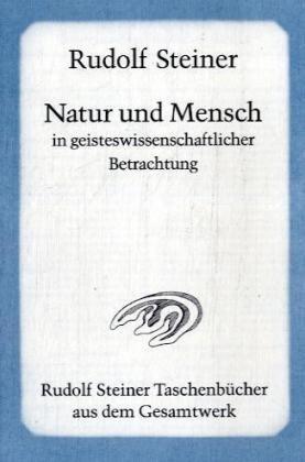 Natur und Mensch in geisteswissenschaftlicher Betrachtung