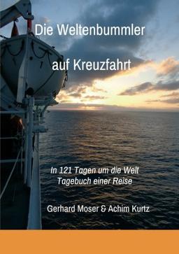 Die Weltenbummler auf Kreuzfahrt: Tagebuch einer Reise in 121 Tagen um die Welt