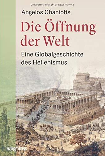 Die Öffnung der Welt: Der Hellenismus von Alexander bis Hadrian. Eine Globalgeschichte des Hellenismus von einem international renommierten Meister seines Fachs.