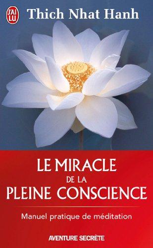 Le miracle de la pleine conscience : manuel pratique de méditation