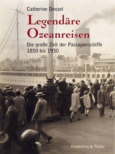 Legendäre Ozeanreisen: Die große Zeit der Passagierschiffe 1850 bis 1930