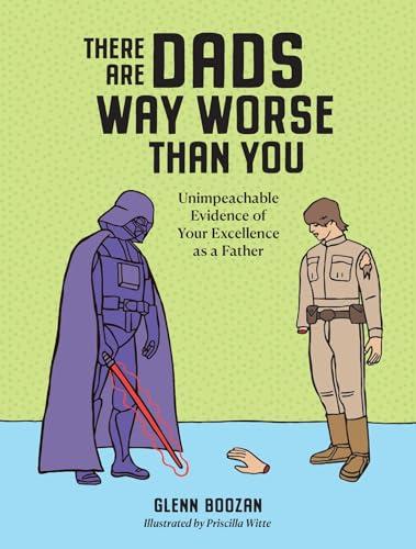 There Are Dads Way Worse Than You: Unimpeachable Evidence of Your Excellence as a Father