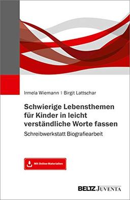 Schwierige Lebensthemen für Kinder in leicht verständliche Worte fassen: Schreibwerkstatt Biografiearbeit. Mit Online-Materialien