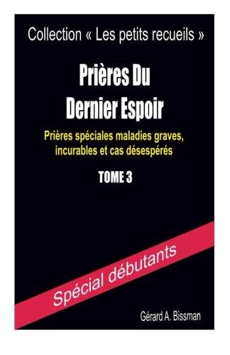 Prières du dernier espoir: Prières spéciales maladies graves, incurables et cas désespérés (Collection "Les petits recueils")