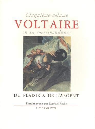 Voltaire en sa correspondance. Vol. 5. Du plaisir et de l'argent