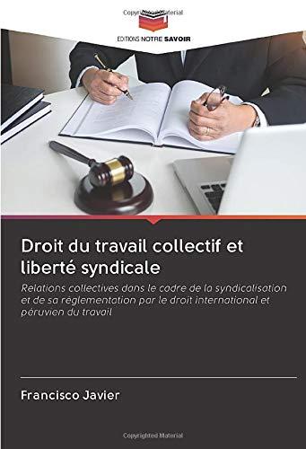 Droit du travail collectif et liberté syndicale: Relations collectives dans le cadre de la syndicalisation et de sa réglementation par le droit international et péruvien du travail