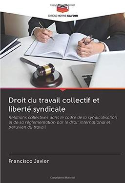 Droit du travail collectif et liberté syndicale: Relations collectives dans le cadre de la syndicalisation et de sa réglementation par le droit international et péruvien du travail