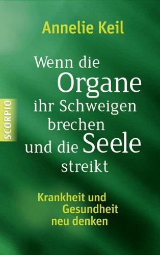 Wenn die Organe ihr Schweigen brechen und die Seele streikt: Krankheit und Gesundheit neu denken